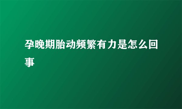 孕晚期胎动频繁有力是怎么回事