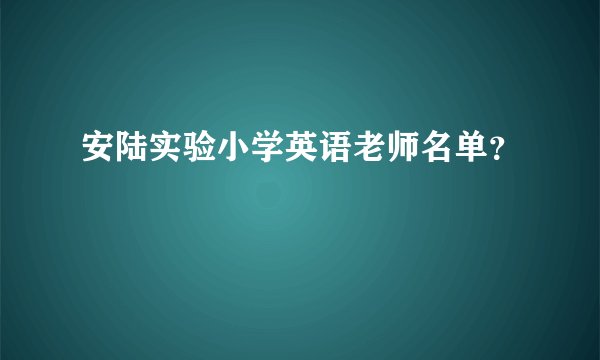 安陆实验小学英语老师名单？