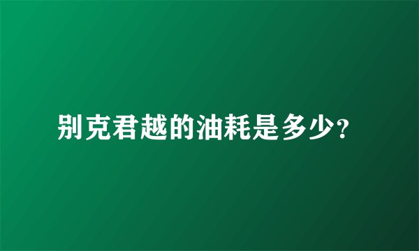 别克君越的油耗是多少？