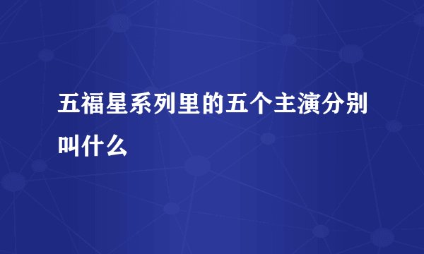 五福星系列里的五个主演分别叫什么