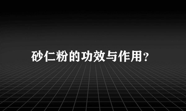 砂仁粉的功效与作用？