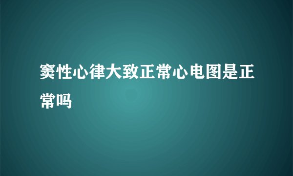 窦性心律大致正常心电图是正常吗