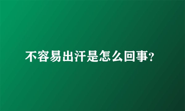 不容易出汗是怎么回事？