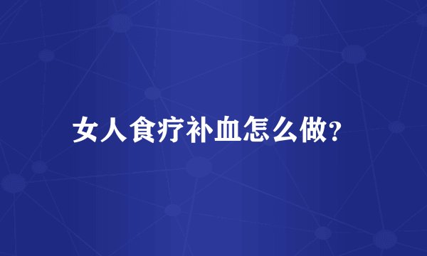女人食疗补血怎么做?