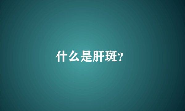 什么是肝斑？