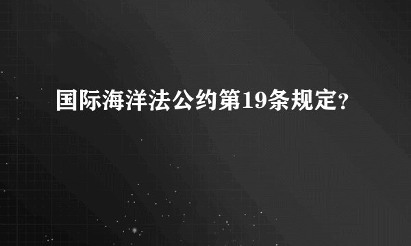 国际海洋法公约第19条规定？
