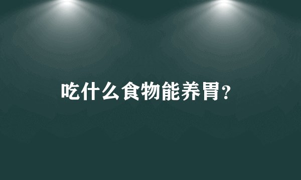 吃什么食物能养胃？