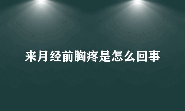 来月经前胸疼是怎么回事