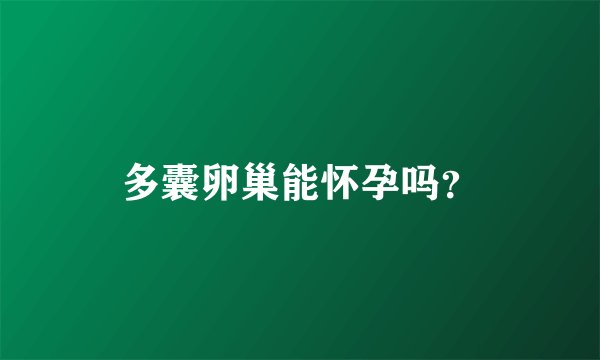多囊卵巢能怀孕吗?