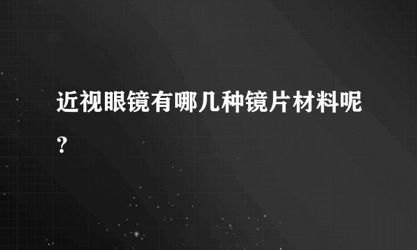 近视眼镜有哪几种镜片材料呢？