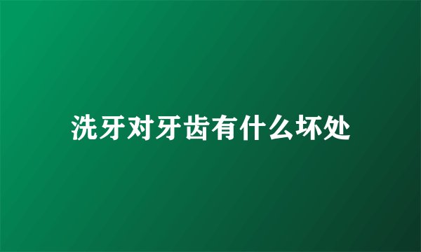 洗牙对牙齿有什么坏处