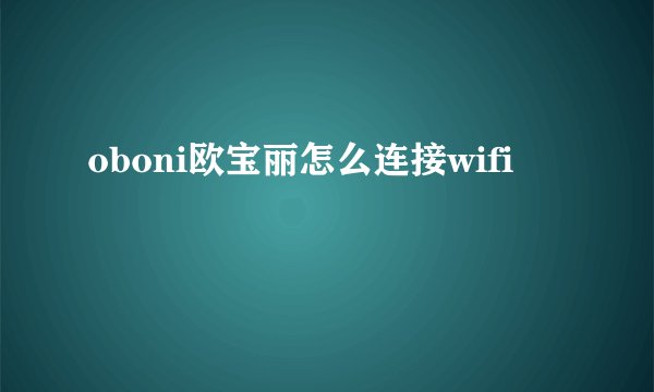 oboni欧宝丽怎么连接wifi
