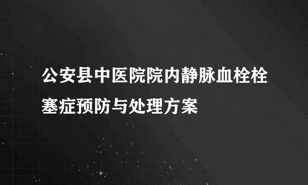 公安县中医院院内静脉血栓栓塞症预防与处理方案