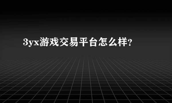 3yx游戏交易平台怎么样？