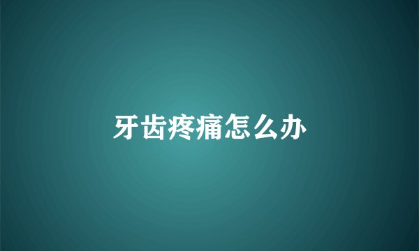 牙齿疼痛怎么办