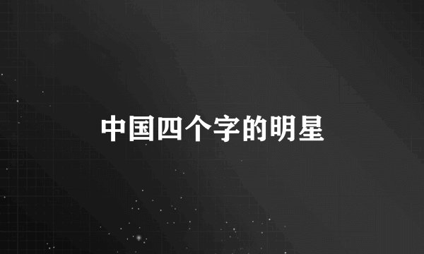 中国四个字的明星