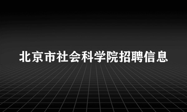 北京市社会科学院招聘信息