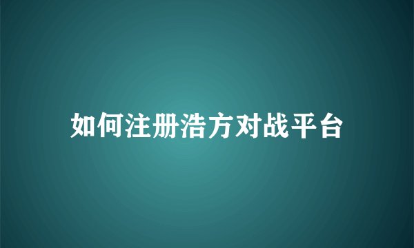 如何注册浩方对战平台