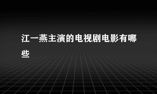 江一燕主演的电视剧电影有哪些