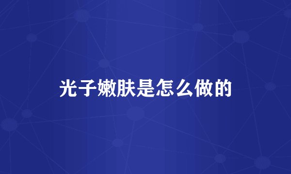 光子嫩肤是怎么做的