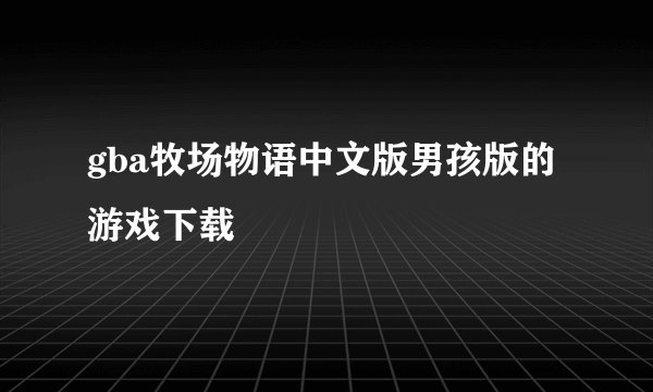 gba牧场物语中文版男孩版的游戏下载