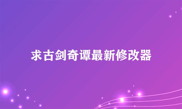 求古剑奇谭最新修改器