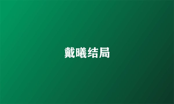 戴曦结局
