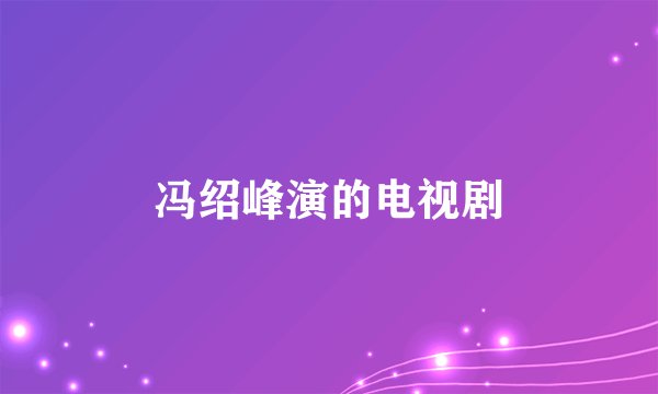 冯绍峰演的电视剧