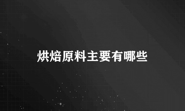 烘焙原料主要有哪些