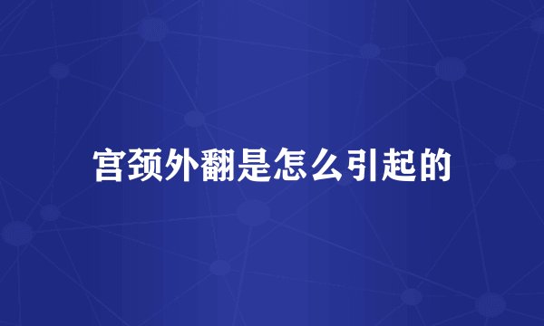 宫颈外翻是怎么引起的