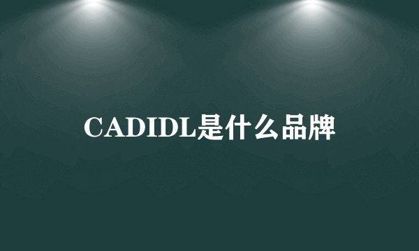 CADIDL是什么品牌