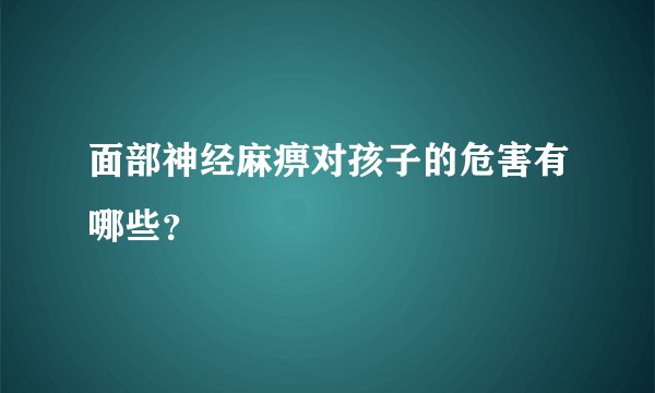 面部神经麻痹对孩子的危害有哪些?