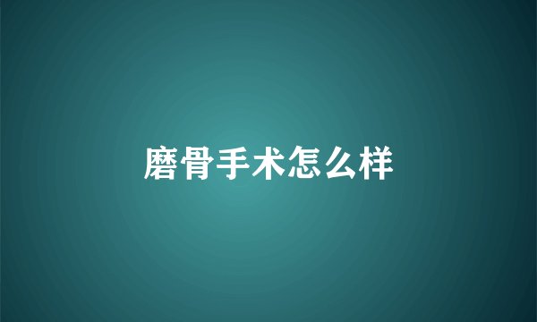 磨骨手术怎么样