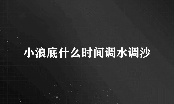小浪底什么时间调水调沙
