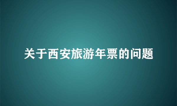 关于西安旅游年票的问题