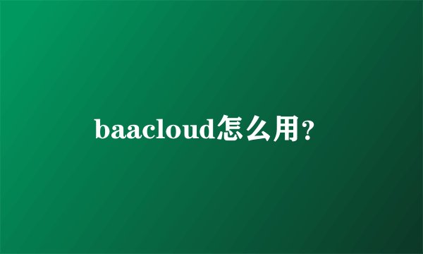 baacloud怎么用？