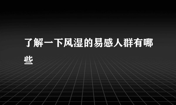 了解一下风湿的易感人群有哪些