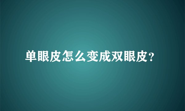 单眼皮怎么变成双眼皮？
