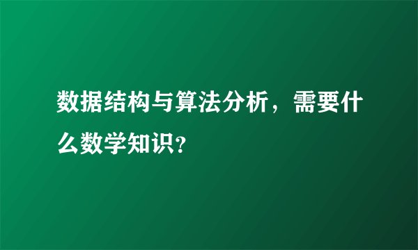 数据结构与算法分析，需要什么数学知识？
