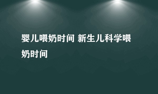 婴儿喂奶时间 新生儿科学喂奶时间