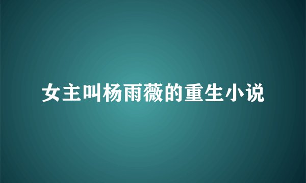女主叫杨雨薇的重生小说
