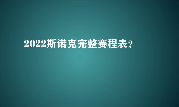 2022斯诺克完整赛程表？