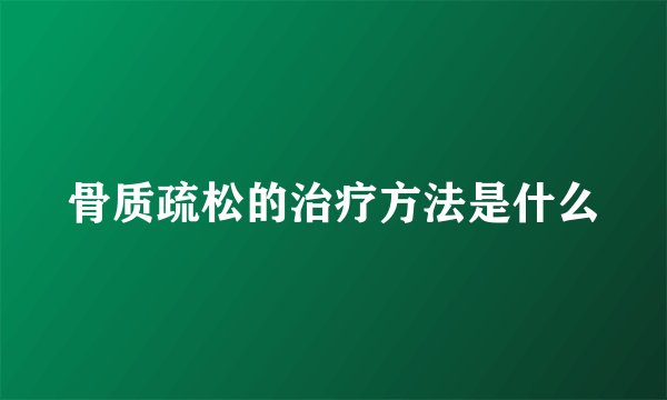 骨质疏松的治疗方法是什么