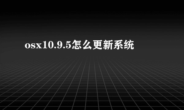 osx10.9.5怎么更新系统