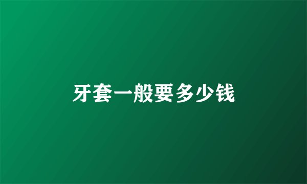 牙套一般要多少钱