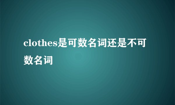 clothes是可数名词还是不可数名词
