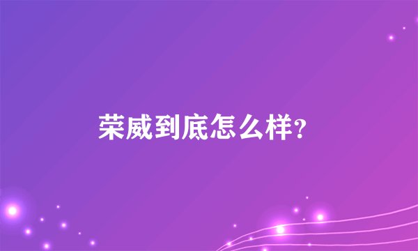 荣威到底怎么样?