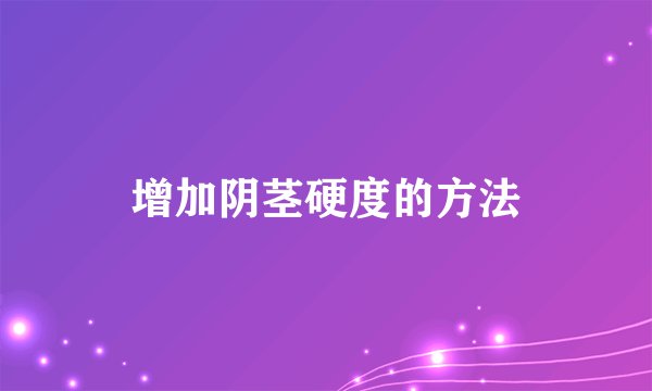 增加阴茎硬度的方法