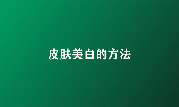 皮肤美白的方法