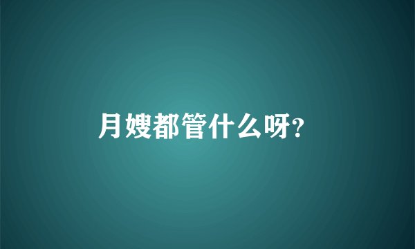 月嫂都管什么呀？